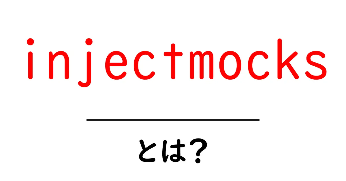 injectmocksとは?初心者向けにわかりやすく解説する使い方ガイド共起語・同意語・対義語も併せて解説!