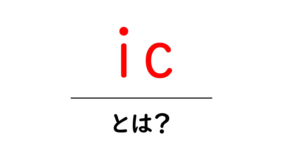 ic・とは？初心者にもわかる基本解説共起語・同意語・対義語も併せて解説！