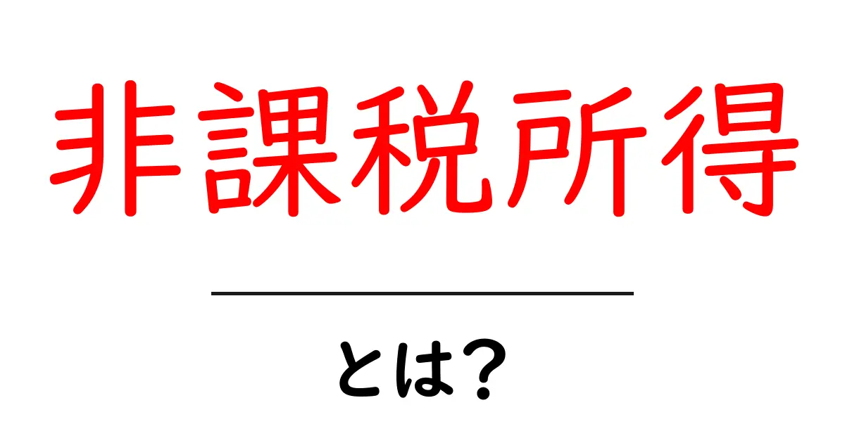 非課税所得・とは？初心者にもわかる税金の基本をやさしく解説共起語・同意語・対義語も併せて解説！