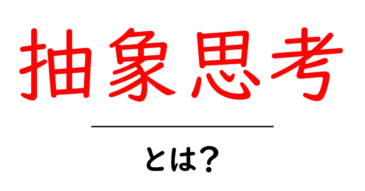 抽象思考・とは？初心者にもわかる基本と日常での使い方共起語・同意語・対義語も併せて解説！