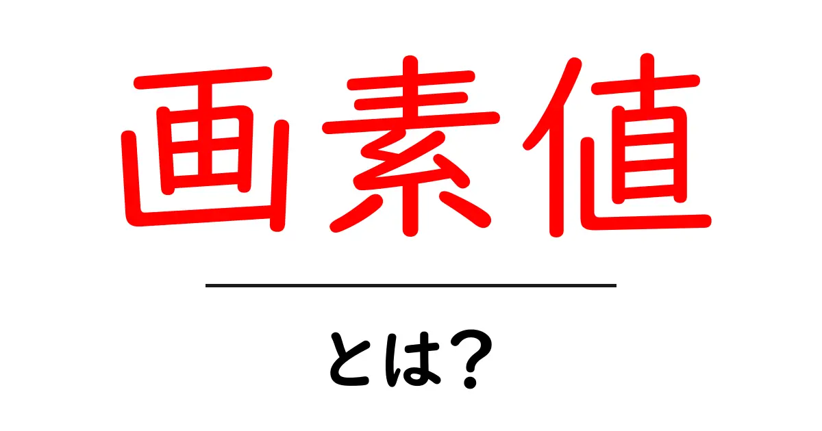 画素値とは？初心者でも分かる画素値の基本とデジタル画像の仕組み共起語・同意語・対義語も併せて解説！