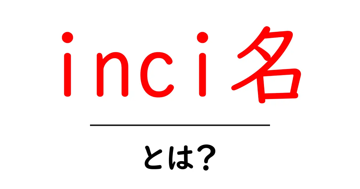 inci名・とは?初心者でもわかる意味と使い方ガイド共起語・同意語・対義語も併せて解説!
