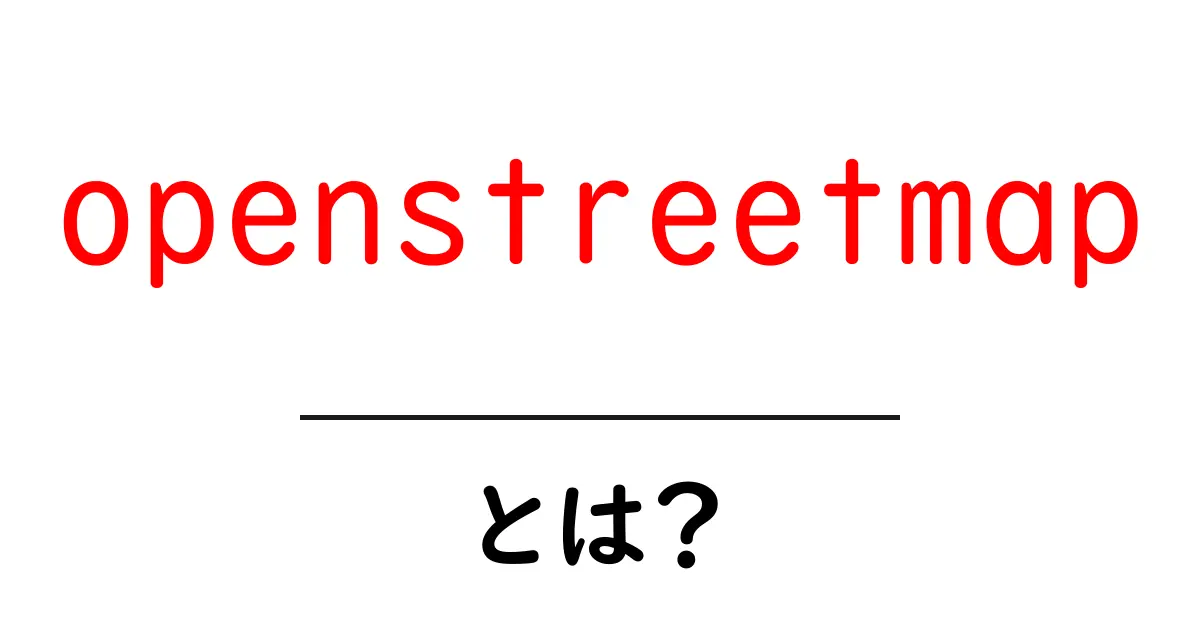 openstreetmapとは？初心者向けガイド：地図データの作成と活用共起語・同意語・対義語も併せて解説！