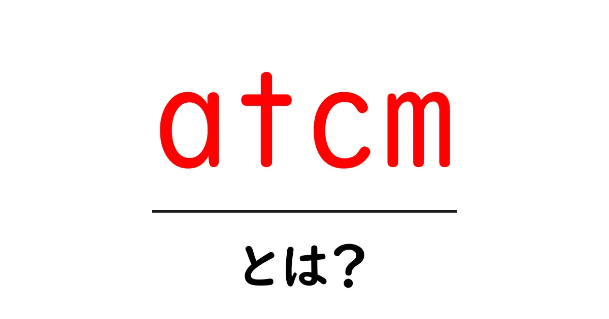atcm・とは？初心者にも分かる分かりやすい解説共起語・同意語・対義語も併せて解説！