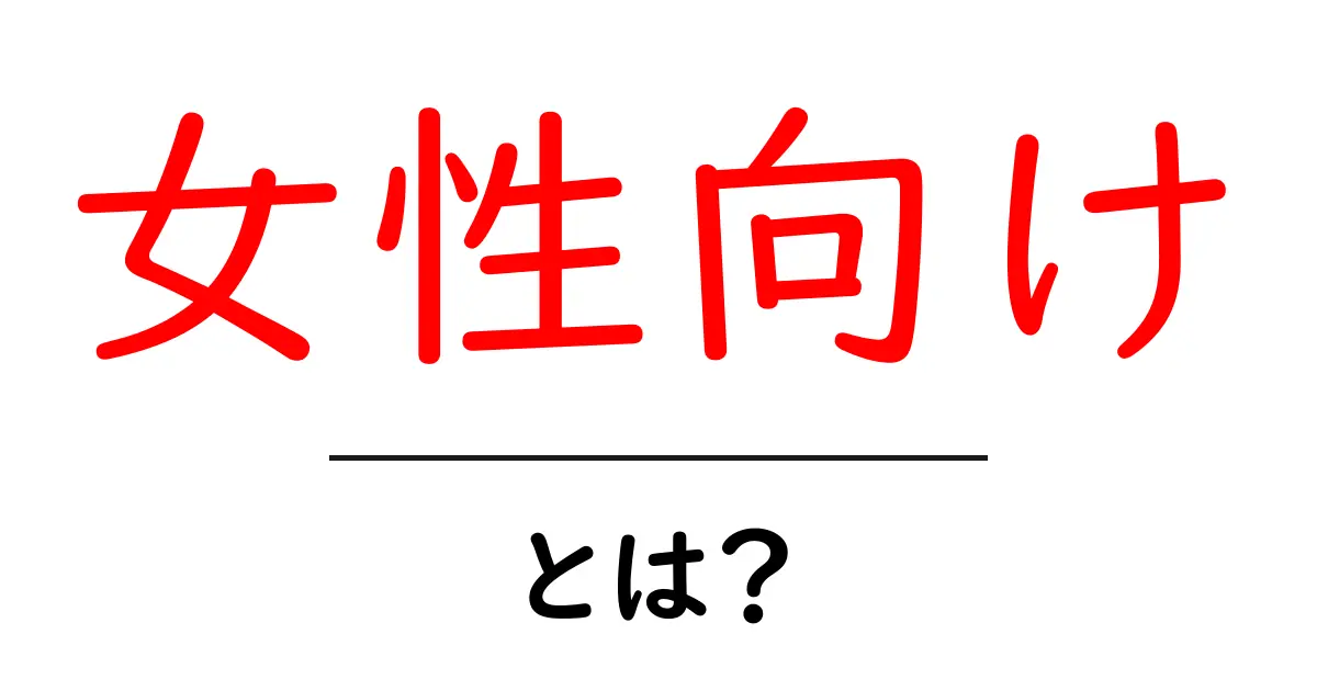 女性向け・とは?初心者でも分かる完全ガイドと使い方のコツ共起語・同意語・対義語も併せて解説!