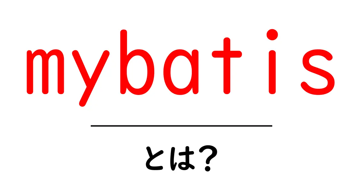 mybatisとは?初心者でも分かる使い方と仕組みをやさしく解説共起語・同意語・対義語も併せて解説!