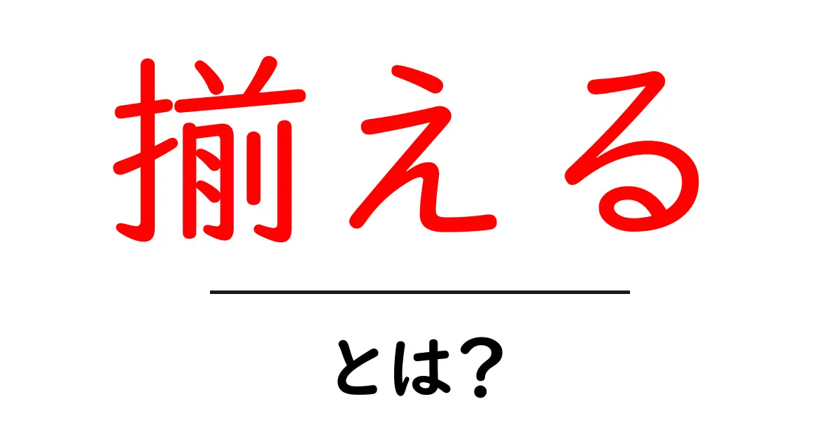揃える・とは？初心者が押さえる基本と使い方ガイド共起語・同意語・対義語も併せて解説！