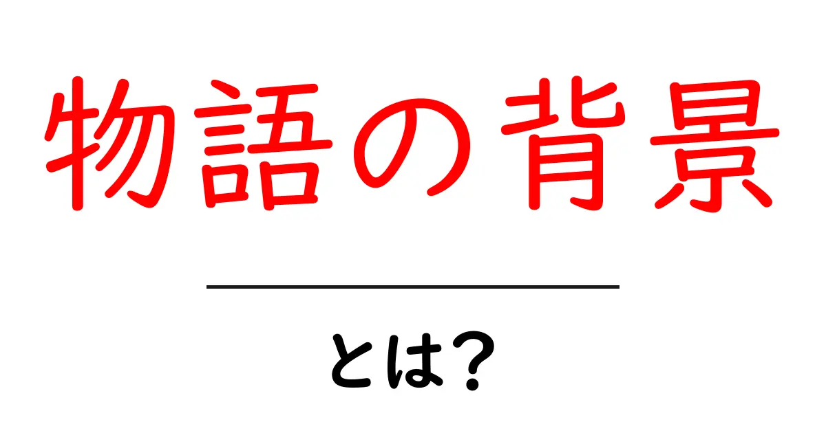 物語の背景・とは？初心者でもわかる基礎と作り方のコツ共起語・同意語・対義語も併せて解説！