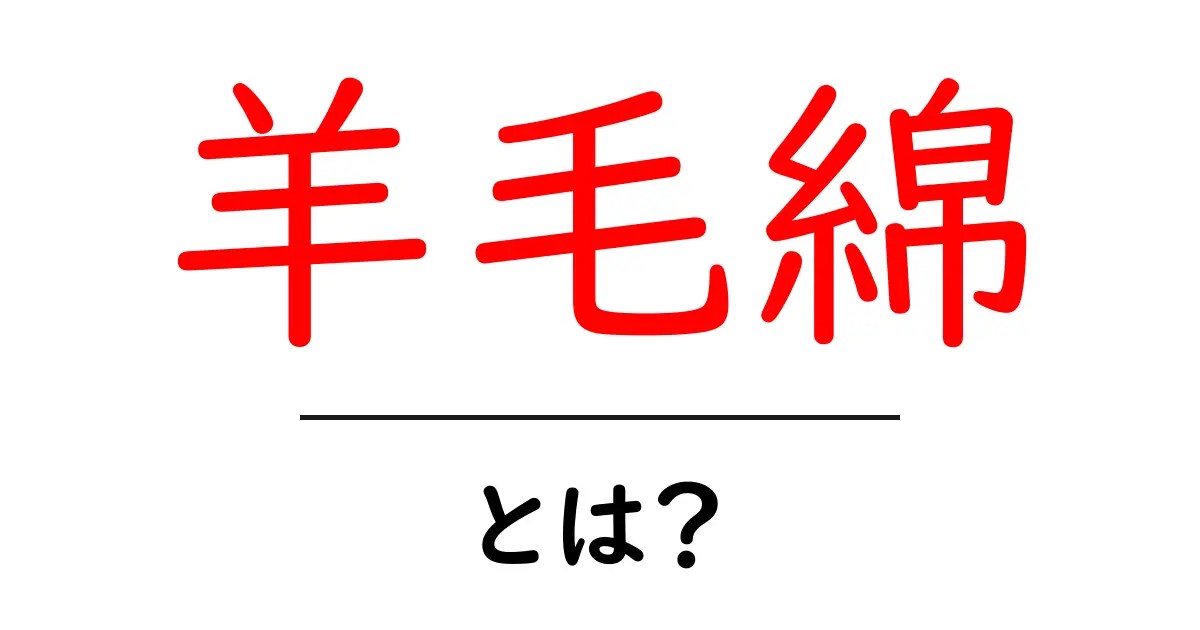 羊毛綿・とは？その正体と使い方を初心者にもわかりやすく解説共起語・同意語・対義語も併せて解説！