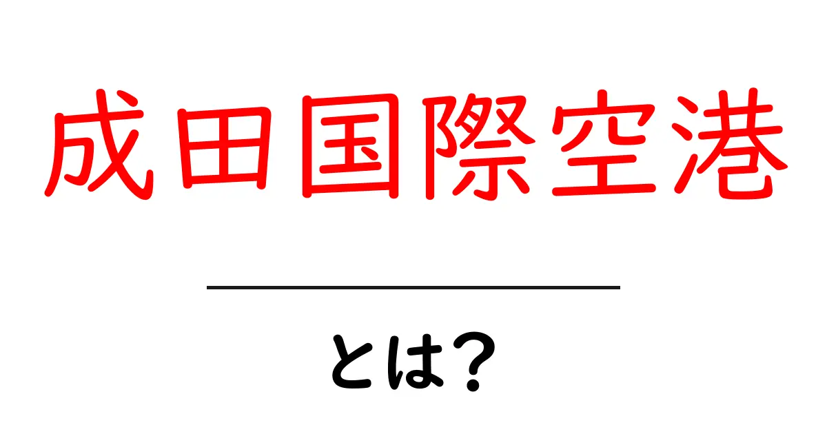 成田国際空港とは？初心者でも分かる使い方と基本情報ガイド共起語・同意語・対義語も併せて解説！