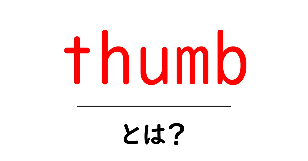 thumb・とは？初心者にも分かる意味と使い方ガイド共起語・同意語・対義語も併せて解説！