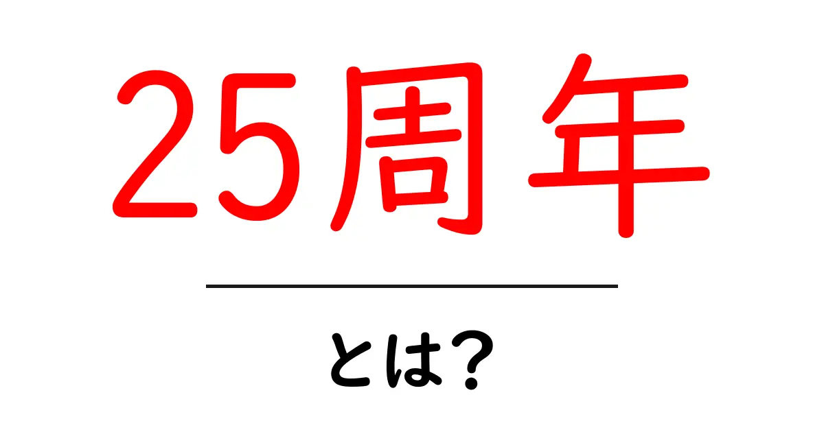 25周年・とは？初心者にもわかる意味と使い方ガイド共起語・同意語・対義語も併せて解説！