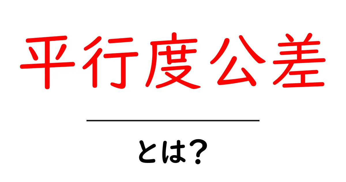 平行度公差とは？初心者のための測定と設計の基礎ガイド共起語・同意語・対義語も併せて解説！