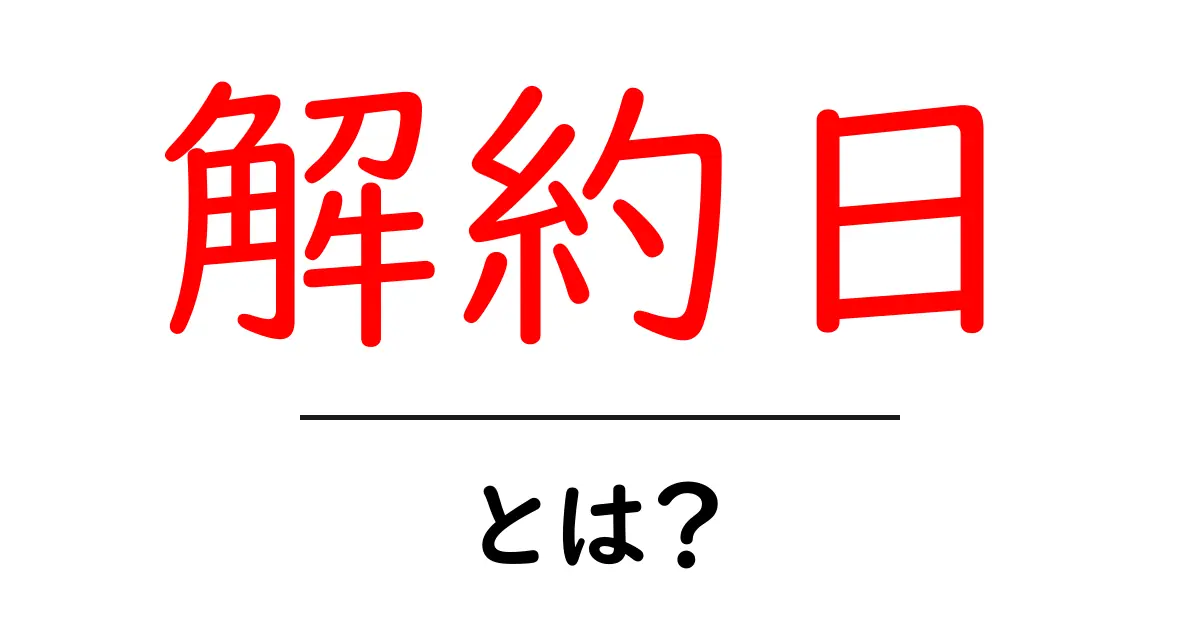 解約日とは？初心者向けに解説する基本と注意点ガイド共起語・同意語・対義語も併せて解説！