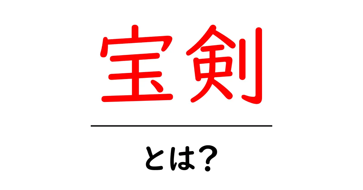 宝剣・とは？初心者のための宝剣の意味と歴史をやさしく解説共起語・同意語・対義語も併せて解説！