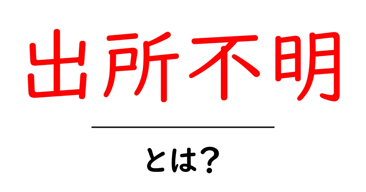 出所不明とは?初心者にもわかる解説と使い方のポイント共起語・同意語・対義語も併せて解説!