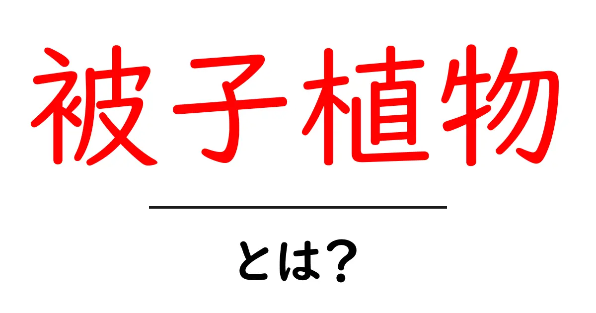 被子植物とは？初心者でも分かる基本と特徴ガイド共起語・同意語・対義語も併せて解説！