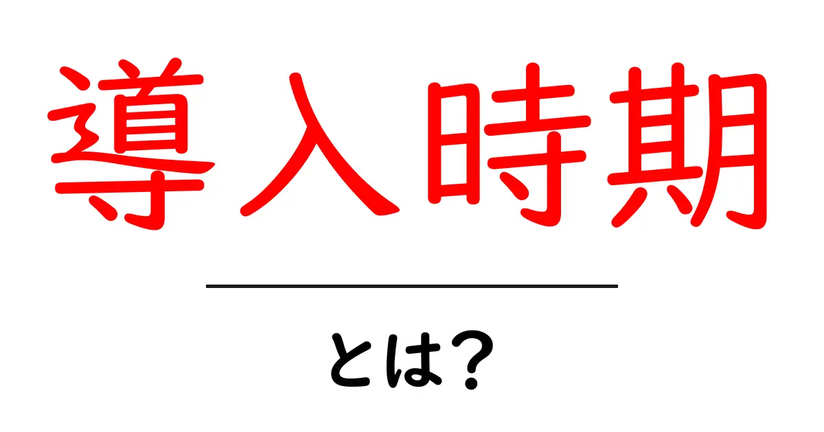 導入時期・とは？初心者でも分かる基本解説と判断のコツ共起語・同意語・対義語も併せて解説！