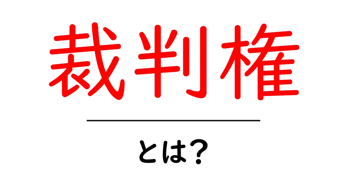 裁判権・とは？裁判所の裁く力をやさしく解説します共起語・同意語・対義語も併せて解説！