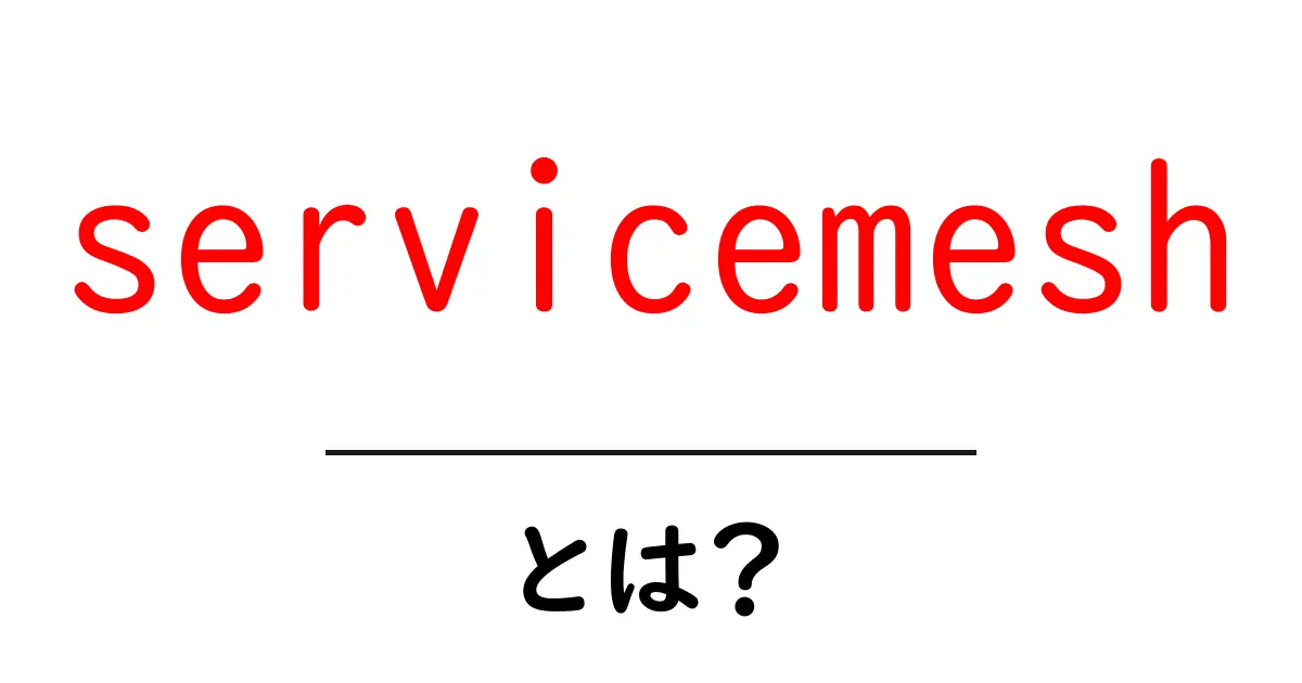 servicemeshとは?初心者にもわかる基礎と使い方の完全ガイド共起語・同意語・対義語も併せて解説!