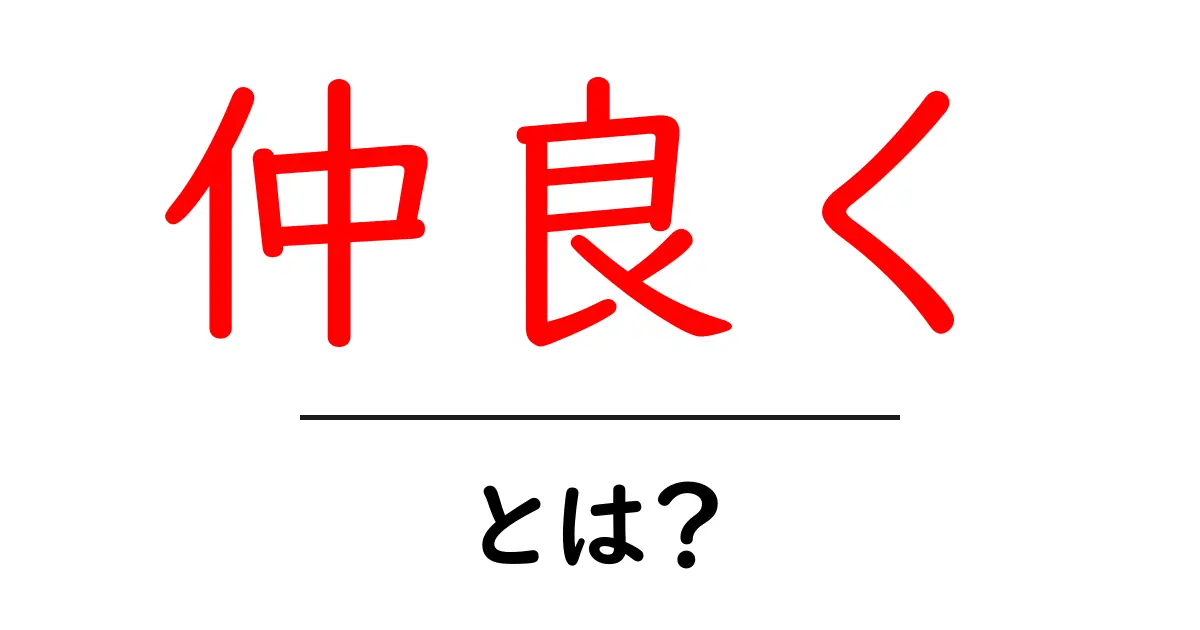 仲良くするとは何か？初心者のための仲良くの基本ガイド共起語・同意語・対義語も併せて解説！