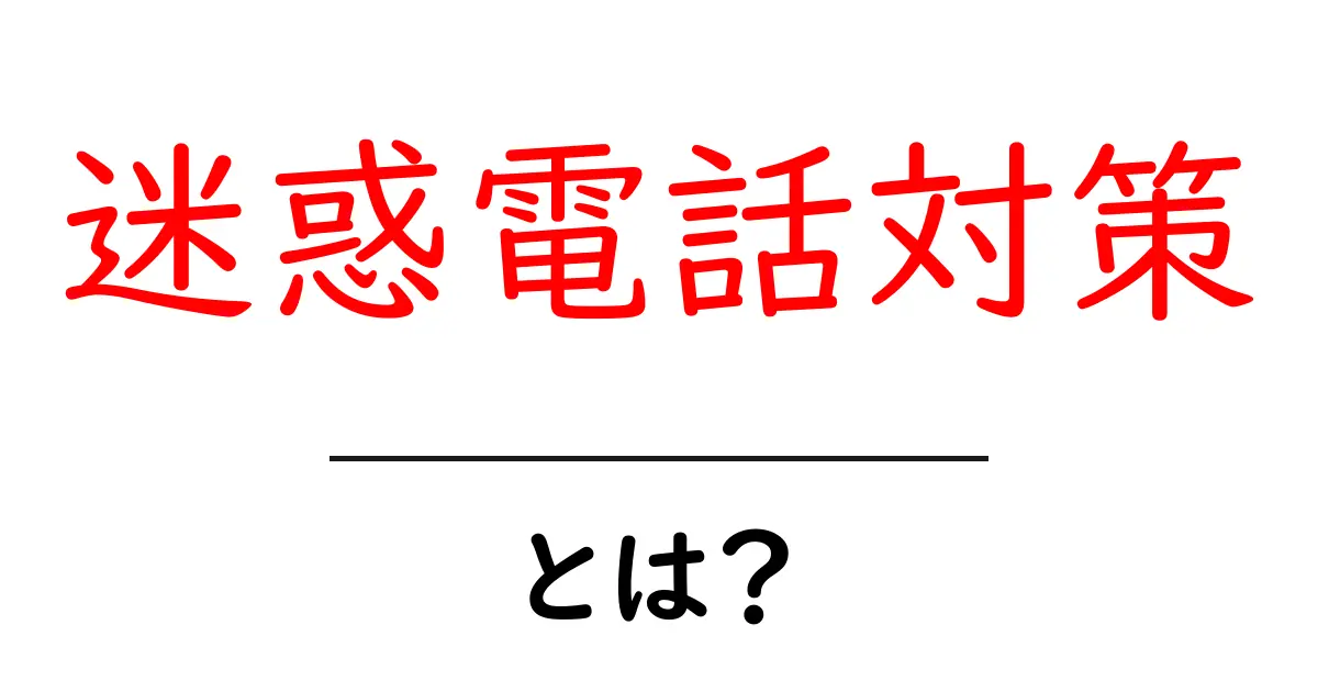 迷惑電話対策・とは？初心者にも分かる基本と実践ガイド共起語・同意語・対義語も併せて解説！