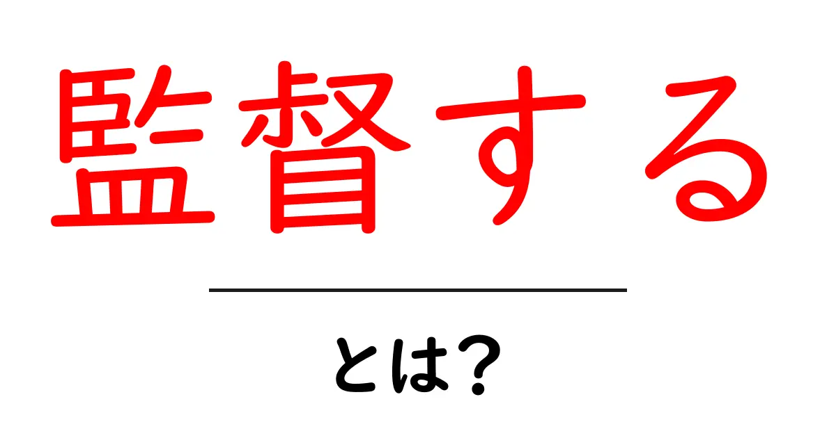 監督する・とは?初心者にも分かる意味と使い方を徹底解説共起語・同意語・対義語も併せて解説!