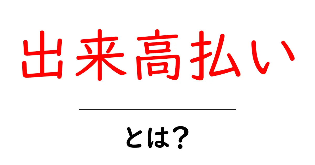 出来高払い・とは?初心者向けに仕組みとメリット・デメリットを徹底解説共起語・同意語・対義語も併せて解説!