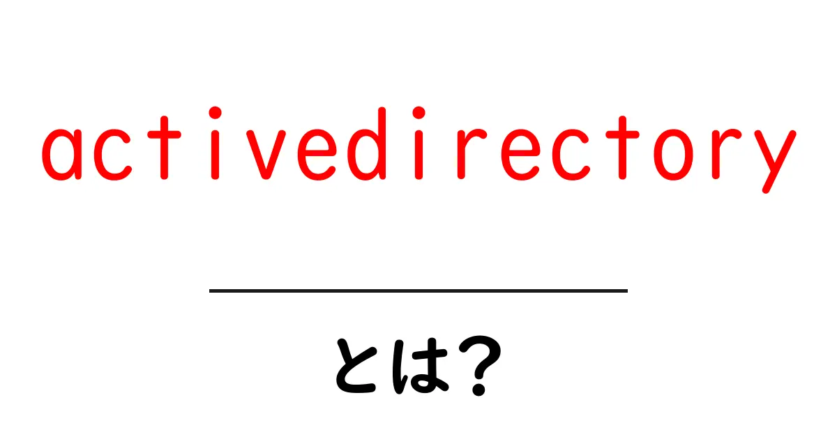activedirectory とは?初心者にもわかる基礎ガイド共起語・同意語・対義語も併せて解説!