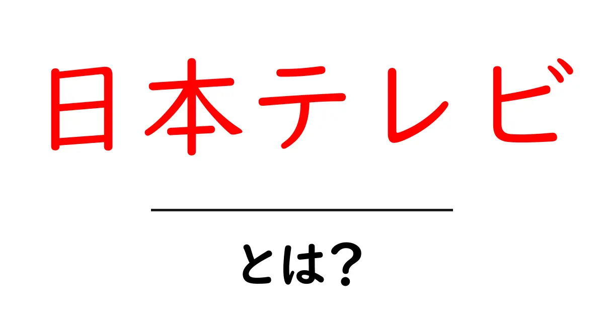 日本テレビとは？初心者向け解説で見る仕組みと魅力共起語・同意語・対義語も併せて解説！
