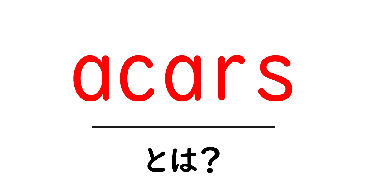 acarsとは？初心者向けに解説する基本と活用方法共起語・同意語・対義語も併せて解説！
