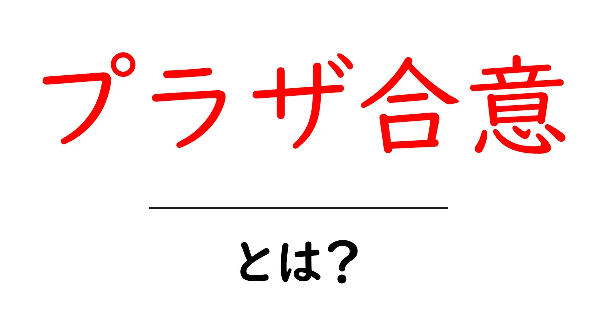プラザ合意・とは？ 中学生にもわかる基本解説共起語・同意語・対義語も併せて解説！