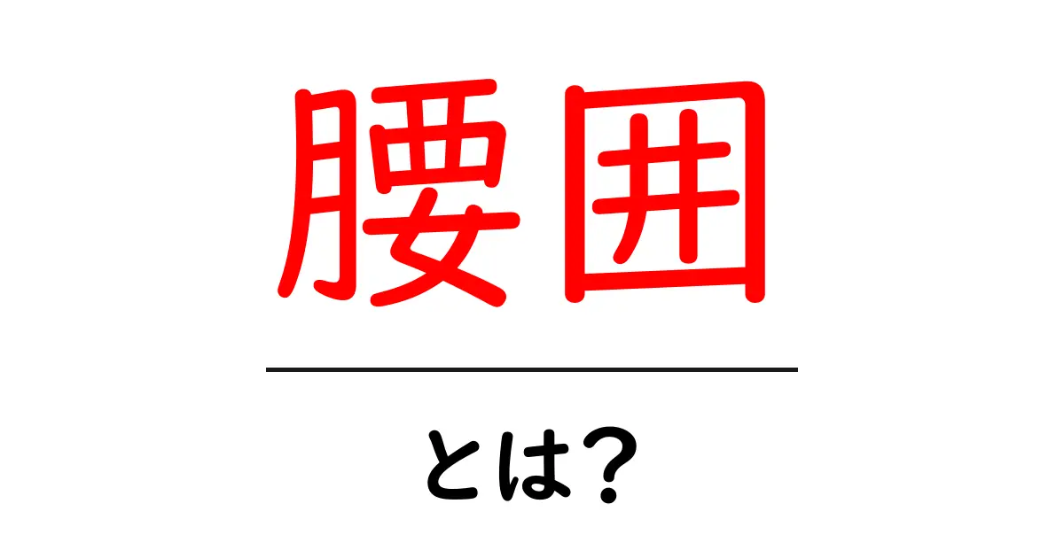 腰囲とは?腰囲の意味・測り方・健康リスクをやさしく解説共起語・同意語・対義語も併せて解説!