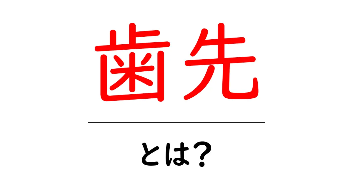 歯先・とは?歯先をわかりやすく解説|基礎から使い方まで完全ガイド共起語・同意語・対義語も併せて解説!