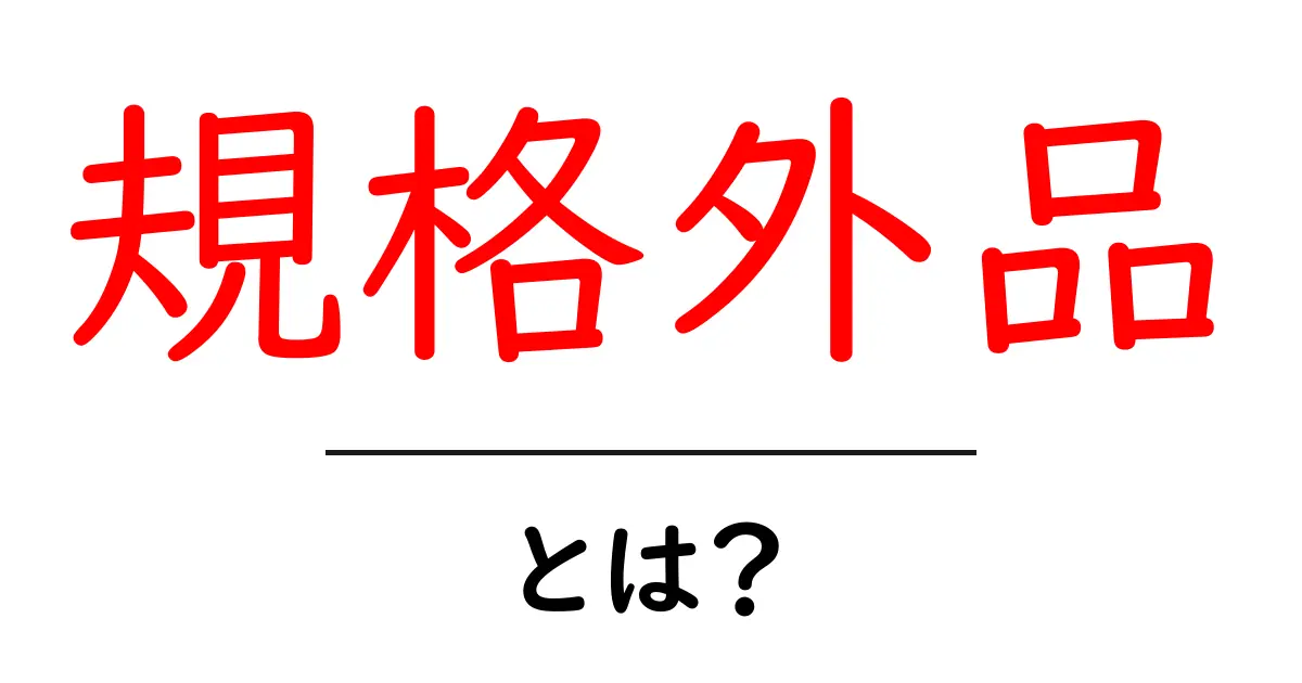 規格外品・とは？初心者にもわかる解説と身近な例共起語・同意語・対義語も併せて解説！