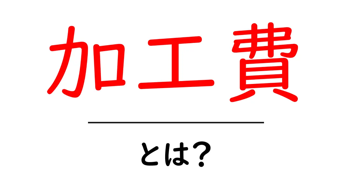 加工費・とは？初心者にもわかる基本と計算のコツ共起語・同意語・対義語も併せて解説！