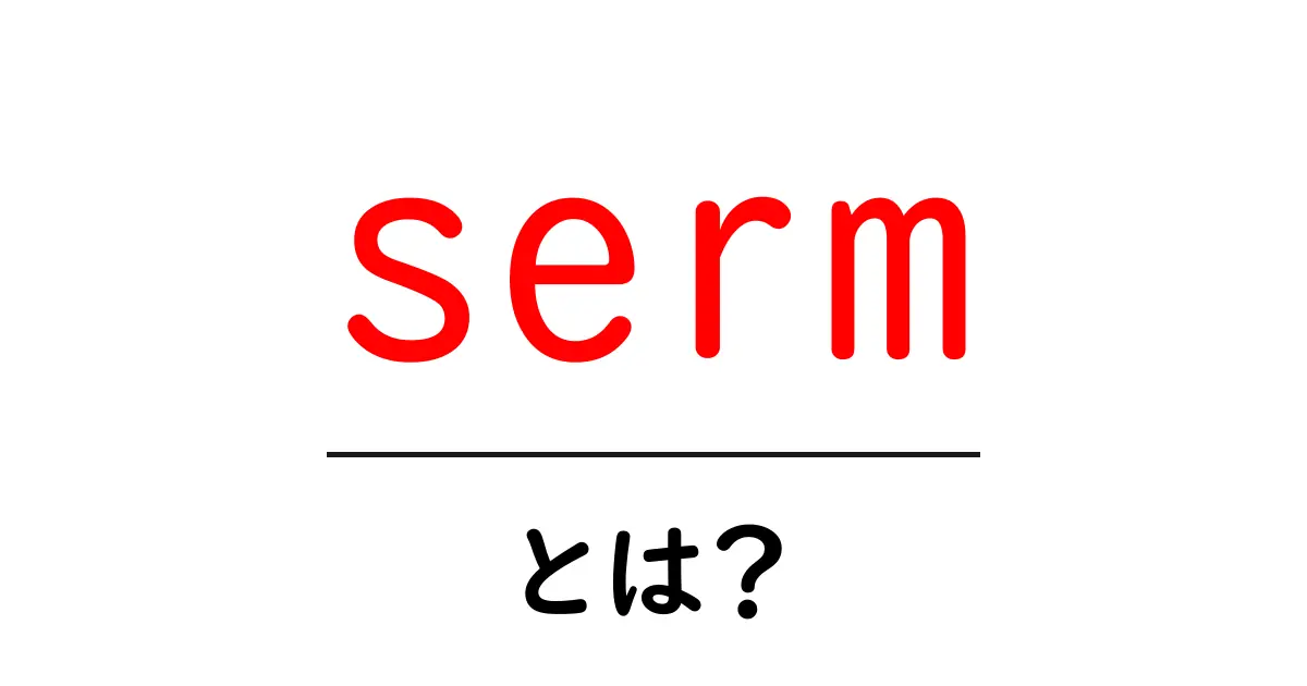 serm・とは？初心者向け完全ガイド：意味・使い方・注意点を徹底解説共起語・同意語・対義語も併せて解説！