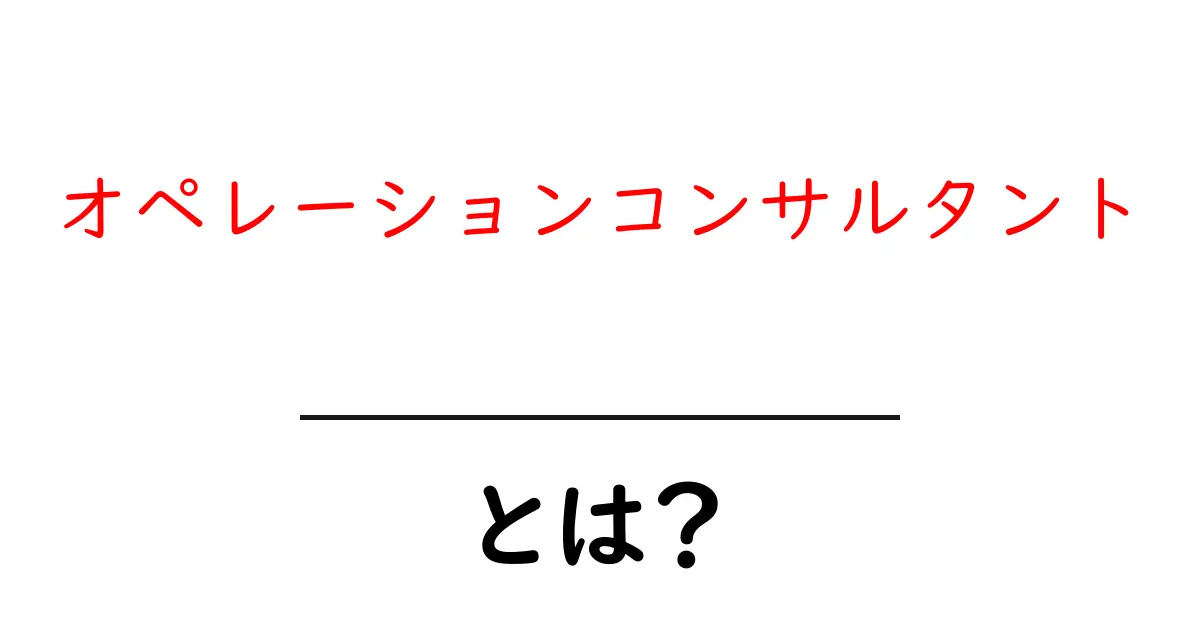 オペレーションコンサルタントとは？現場で役立つ基本と実務のヒント共起語・同意語・対義語も併せて解説！
