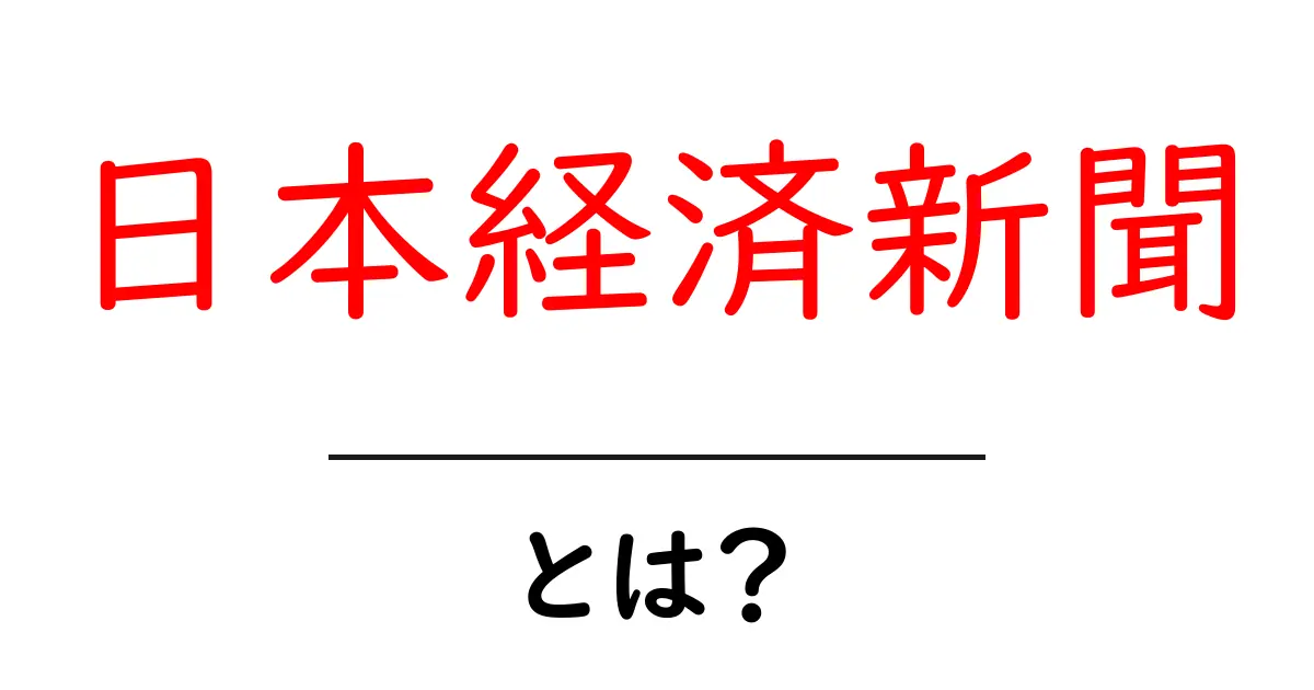 日本経済新聞とは?初心者でも分かる基礎ガイド共起語・同意語・対義語も併せて解説!