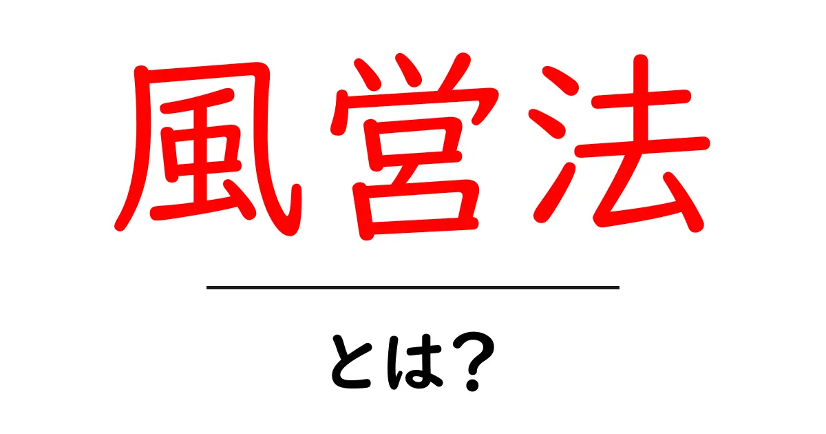風営法とは？初心者にもわかる基本と最新ポイントを徹底解説共起語・同意語・対義語も併せて解説！
