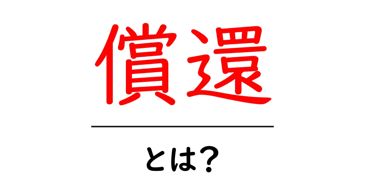 償還・とは？初心者にもわかる基本と実例共起語・同意語・対義語も併せて解説！