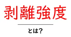 剥離強度とは？初心者にも分かる測定方法と実務での活用ガイド共起語・同意語・対義語も併せて解説！