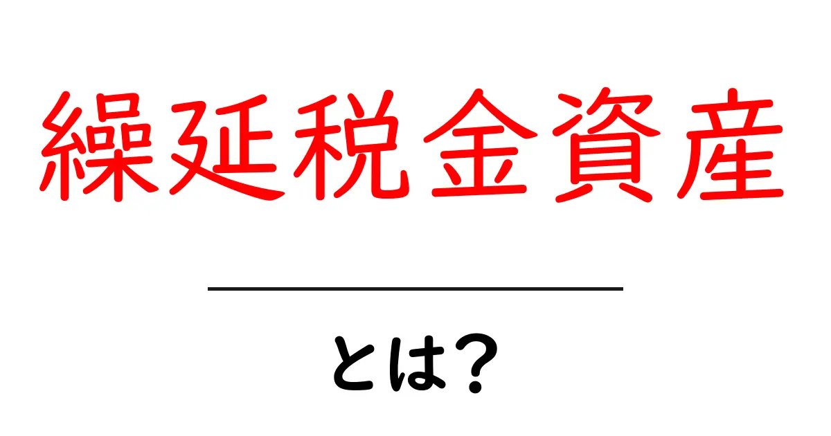繰延税金資産・とは？初心者向けにわかりやすく解説共起語・同意語・対義語も併せて解説！