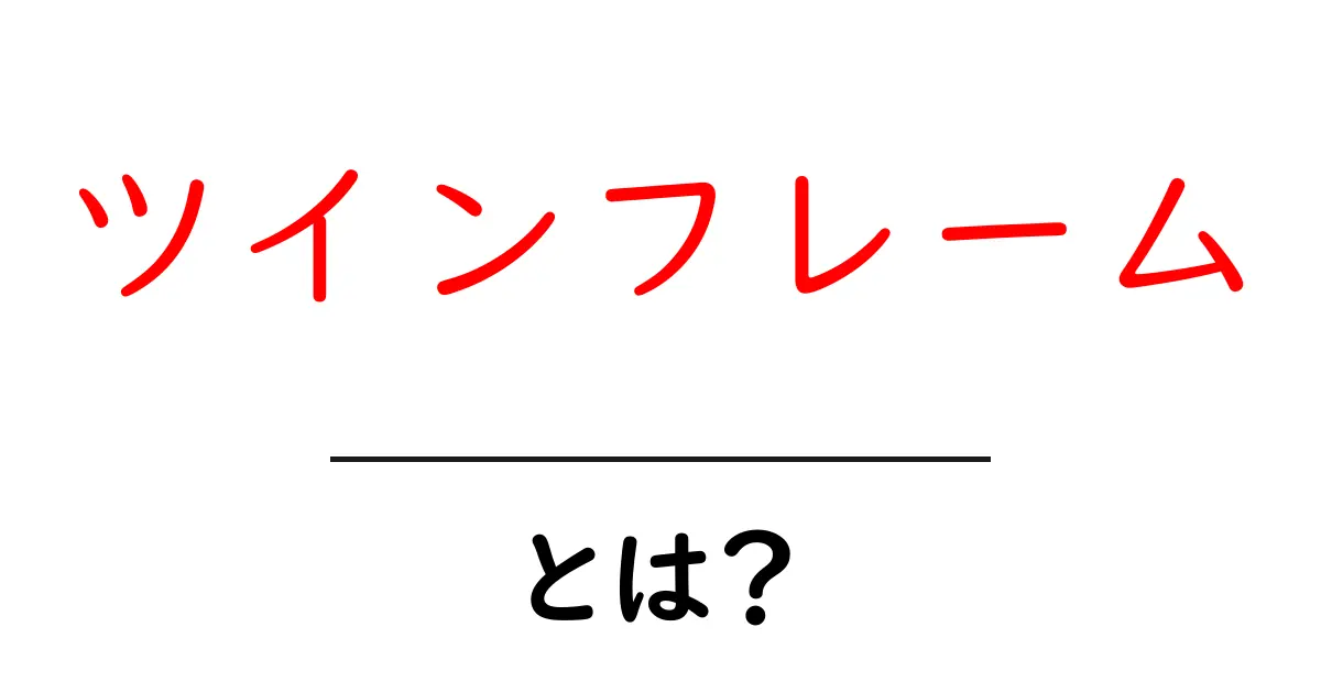 ツインフレームとは？初心者向け解説と活用例共起語・同意語・対義語も併せて解説！