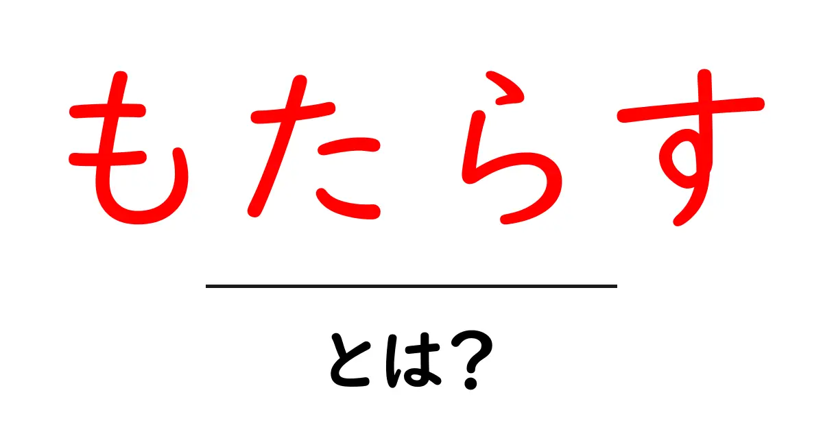 もたらす・とは？初心者でも分かる使い方と例を徹底解説共起語・同意語・対義語も併せて解説！