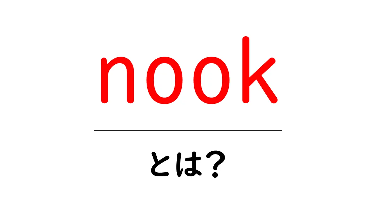 nookとは？初心者のための意味と使い方をやさしく解説共起語・同意語・対義語も併せて解説！