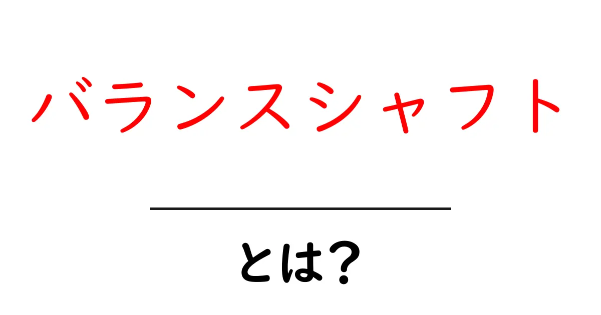 バランスシャフトとは?機能と役割を初心者にわかりやすく解説共起語・同意語・対義語も併せて解説!