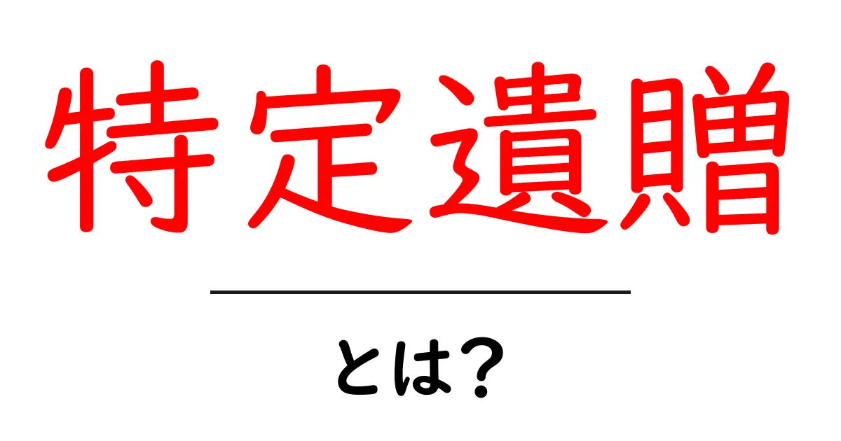 特定遺贈・とは？遺言で特定の物を渡すしくみをやさしく解説共起語・同意語・対義語も併せて解説！