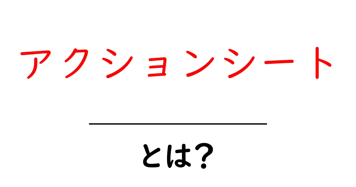 アクションシート・とは？初心者でも分かる使い方と作成のコツ共起語・同意語・対義語も併せて解説！