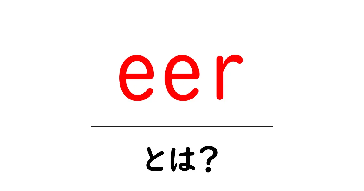 eerとは?初心者向けに解説する意味と使い分けガイド共起語・同意語・対義語も併せて解説!